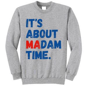 ItS About Madam Time 2024 Presidential Election Democrat Tall Sweatshirt