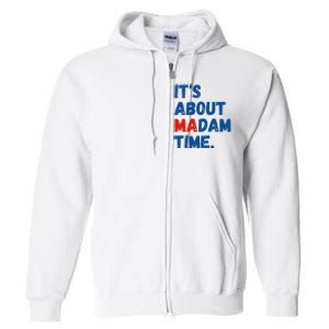 ItS About Madam Time 2024 Presidential Election Democrat Full Zip Hoodie