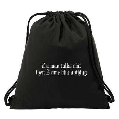 If A Man Talks Shit Then I Owe Him Nothing Drawstring Bag