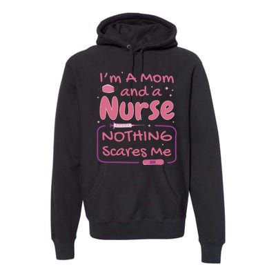 I'm A Mom And A Nurse Nothing Scares Me Funny Premium Hoodie