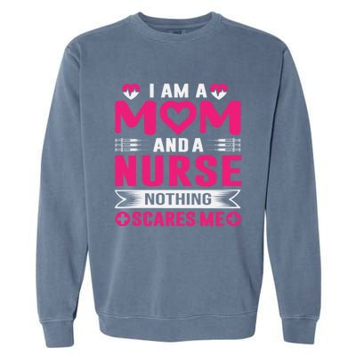 I Am Mom And Nurse So Nothing Scare Me Great Gift Garment-Dyed Sweatshirt