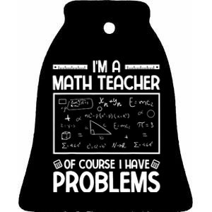 I'm a Math teacher Of Course I Have Problems Sarcastic Math Ceramic Bell Ornament