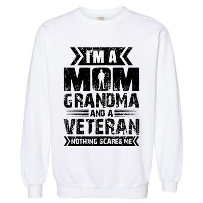 Im A Mom Grandma And A Veteran Nothing Scares Me T Garment-Dyed Sweatshirt