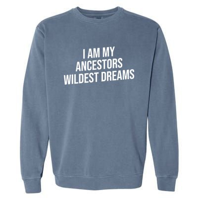 I Am My Ancestors Wildest Dreams Cool Gift Garment-Dyed Sweatshirt