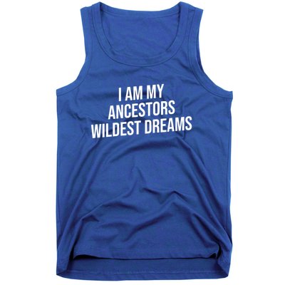 I Am My Ancestors Wildest Dreams Cool Gift Tank Top