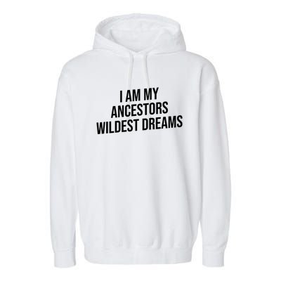 I Am My Ancestors Wildest Dreams Cool Gift Garment-Dyed Fleece Hoodie