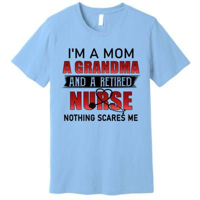 I’m A Mom A Grandma And A Retired Nurse Nothing Scares Me Funny Gift Premium T-Shirt