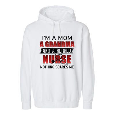 I’m A Mom A Grandma And A Retired Nurse Nothing Scares Me Funny Gift Garment-Dyed Fleece Hoodie