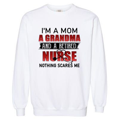 I’m A Mom A Grandma And A Retired Nurse Nothing Scares Me Funny Gift Garment-Dyed Sweatshirt