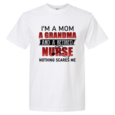 I’m A Mom A Grandma And A Retired Nurse Nothing Scares Me Funny Gift Garment-Dyed Heavyweight T-Shirt