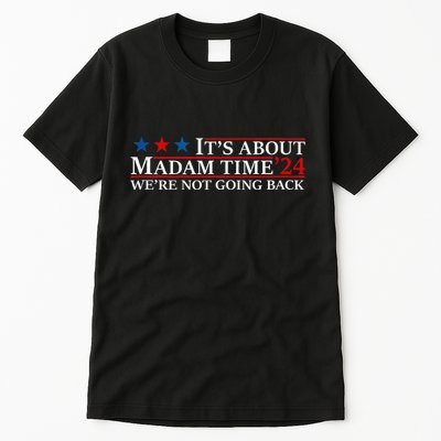 ItS About Madam Time Kamala Harris 24 WeRe Not Going Back Tall T-Shirt
