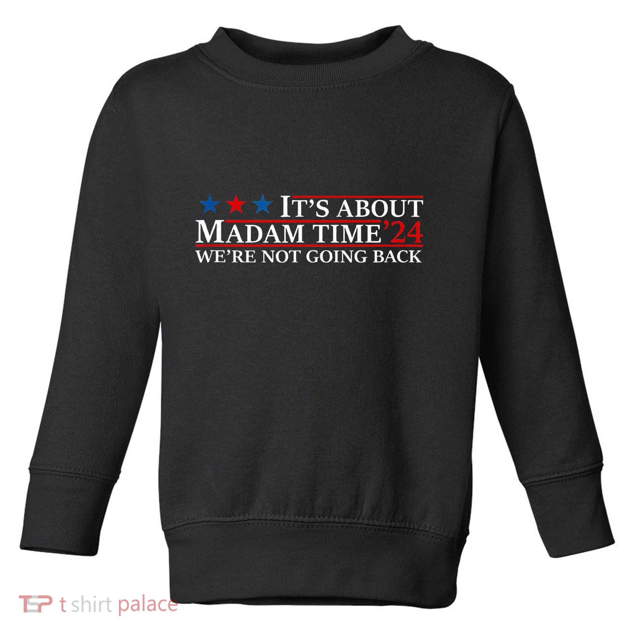 ItS About Madam Time Kamala Harris 24 WeRe Not Going Back Toddler Sweatshirt