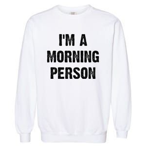 IM A Morning Person Funny White Lie Joke Party Garment-Dyed Sweatshirt