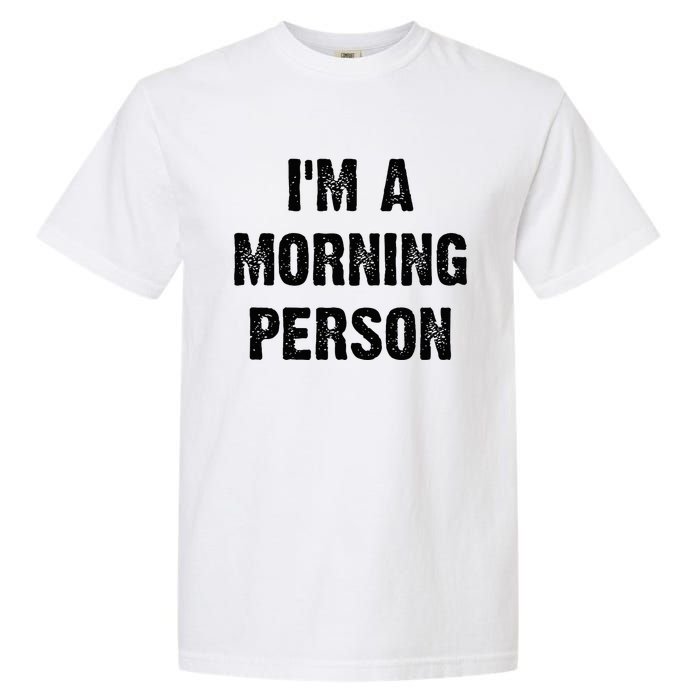 IM A Morning Person Funny White Lie Joke Party Garment-Dyed Heavyweight T-Shirt