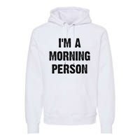 IM A Morning Person Funny White Lie Joke Party Premium Hoodie