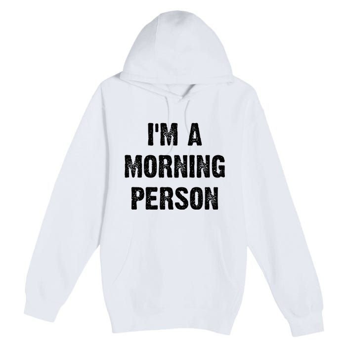 IM A Morning Person Funny White Lie Joke Party Premium Pullover Hoodie