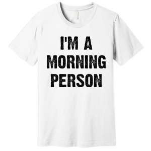 IM A Morning Person Funny White Lie Joke Party Premium T-Shirt