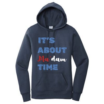 ItS About Madam Time Presidential Election Gift Women's Pullover Hoodie