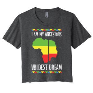 I Am My Ancestors Wildest Dream Black History Month Gift Women's Crop Top Tee