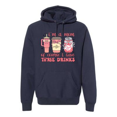 IM A Mom Of Course I Have Three Drinks Premium Hoodie