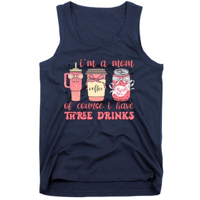 IM A Mom Of Course I Have Three Drinks Tank Top