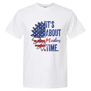 ItS About Madam Time Sunflower Madam President 2024 Gift Garment-Dyed Heavyweight T-Shirt