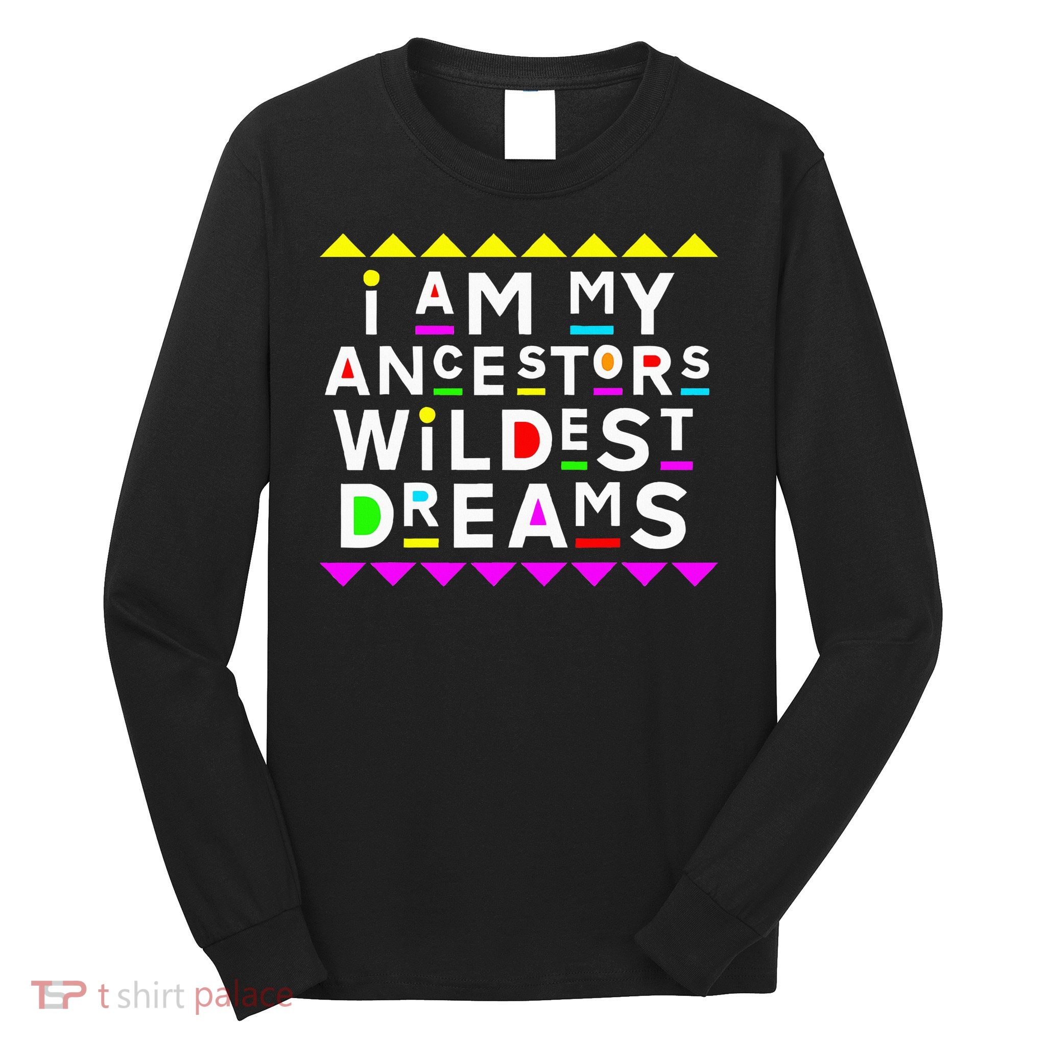 I Am My Ancestors Wildest Dreams Long Sleeve Shirt