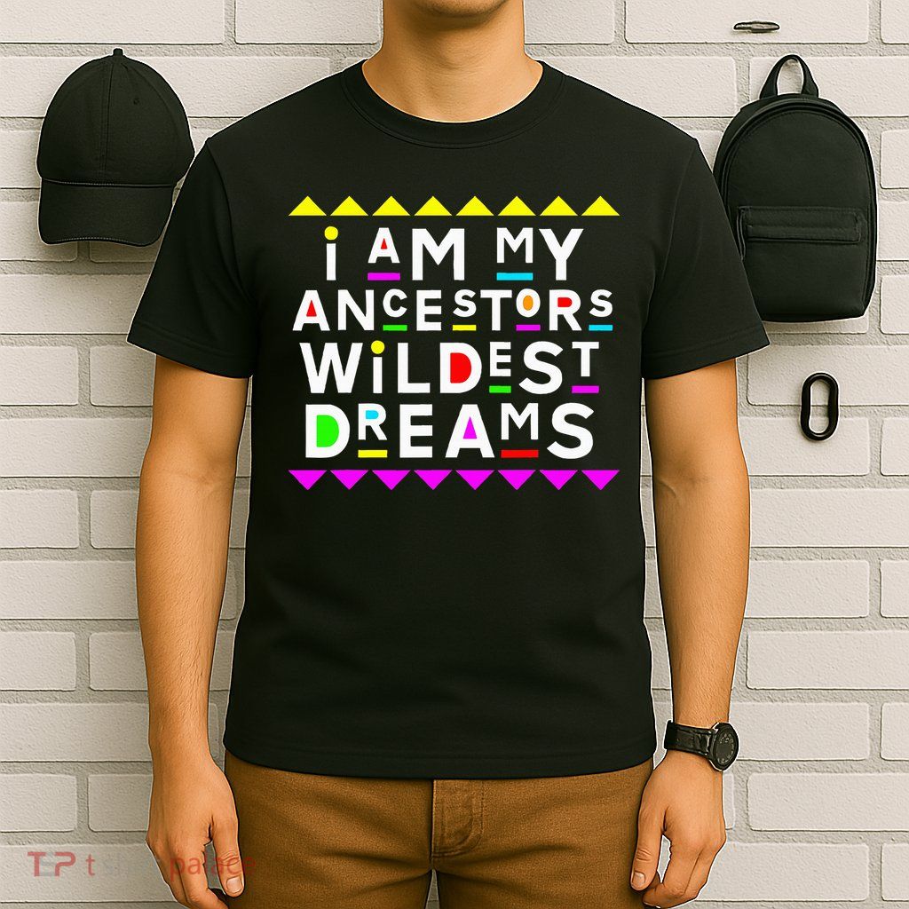 I Am My Ancestors Wildest Dreams T-Shirt