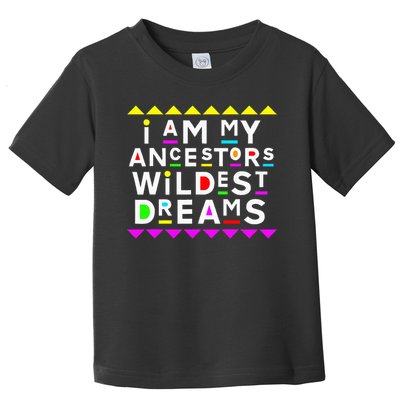 I Am My Ancestors Wildest Dreams Toddler T-Shirt