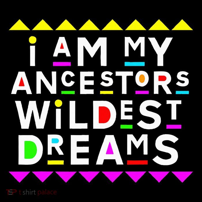 I Am My Ancestors Wildest Dreams Womens T-Shirt