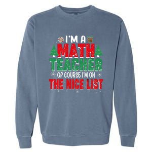 IM A Math Teacher Of Course IM On The Nice List Christmas Garment-Dyed Sweatshirt