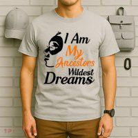 I Am My Ancestors Wildest Dreams T-Shirt