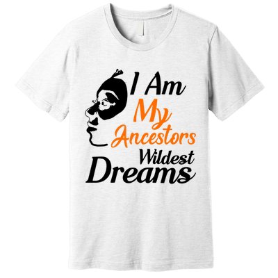 I Am My Ancestors Wildest Dreams Premium T-Shirt