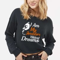 I Am My Ancestors Wildest Dreams Cropped Pullover Crew