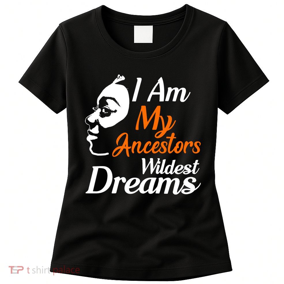 I Am My Ancestors Wildest Dreams Womens T-Shirt