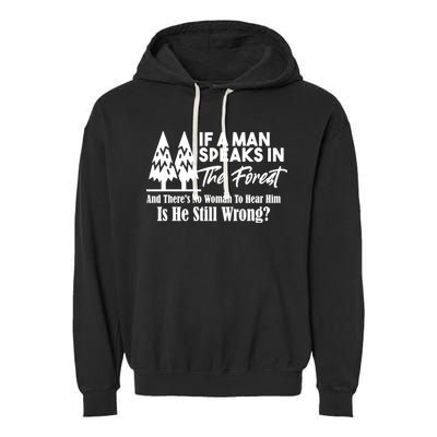 If A Man Speaks In The Forest And There’s No Woman To Hear Him, Is He Still Wrong Garment-Dyed Fleece Hoodie