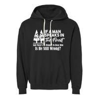 If A Man Speaks In The Forest And There’s No Woman To Hear Him, Is He Still Wrong Garment-Dyed Fleece Hoodie