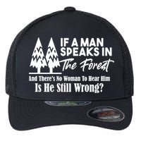 If A Man Speaks In The Forest And There’s No Woman To Hear Him, Is He Still Wrong Flexfit Unipanel Trucker Cap