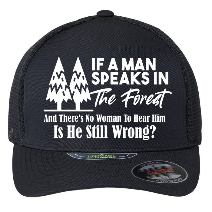 If A Man Speaks In The Forest And There’s No Woman To Hear Him, Is He Still Wrong Flexfit Unipanel Trucker Cap