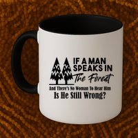 If A Man Speaks In The Forest And There’s No Woman To Hear Him, Is He Still Wrong Mug