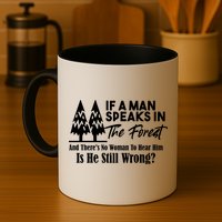If A Man Speaks In The Forest And There’s No Woman To Hear Him, Is He Still Wrong Mug
