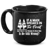 If A Man Speaks In The Forest And There’s No Woman To Hear Him, Is He Still Wrong 15oz Campfire Ceramic Mug