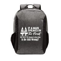 If A Man Speaks In The Forest And There’s No Woman To Hear Him, Is He Still Wrong Vector Backpack