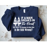 If A Man Speaks In The Forest And There’s No Woman To Hear Him, Is He Still Wrong Sweatshirt