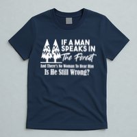 If A Man Speaks In The Forest And There’s No Woman To Hear Him, Is He Still Wrong T-Shirt