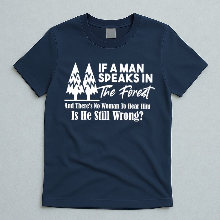 If A Man Speaks In The Forest And There’s No Woman To Hear Him, Is He Still Wrong T-Shirt