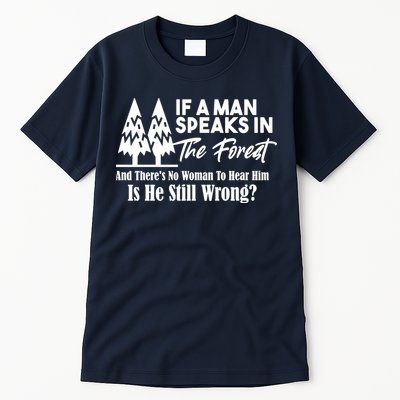 If A Man Speaks In The Forest And There’s No Woman To Hear Him, Is He Still Wrong Tall T-Shirt