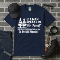 If A Man Speaks In The Forest And There’s No Woman To Hear Him, Is He Still Wrong Tall T-Shirt