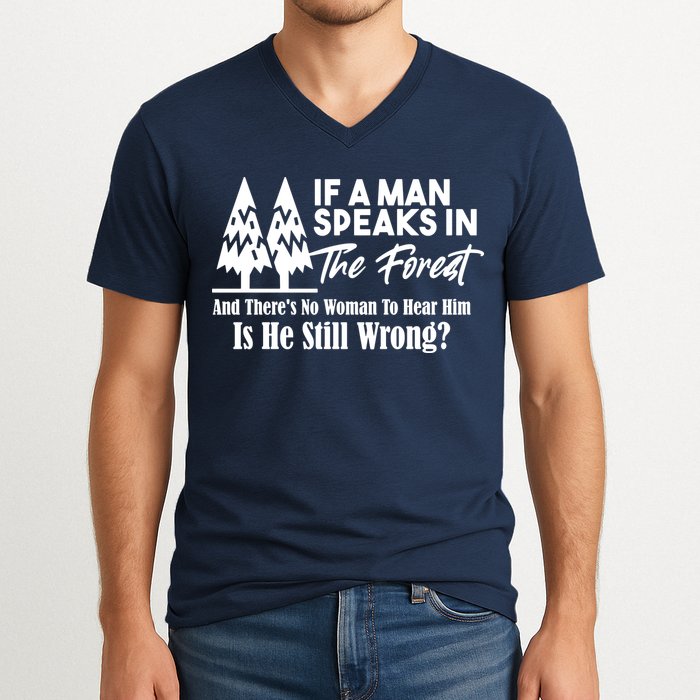If A Man Speaks In The Forest And There’s No Woman To Hear Him, Is He Still Wrong V-Neck T-Shirt