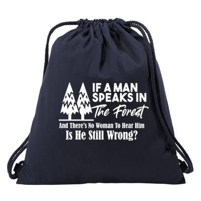 If A Man Speaks In The Forest And There’s No Woman To Hear Him, Is He Still Wrong Drawstring Bag